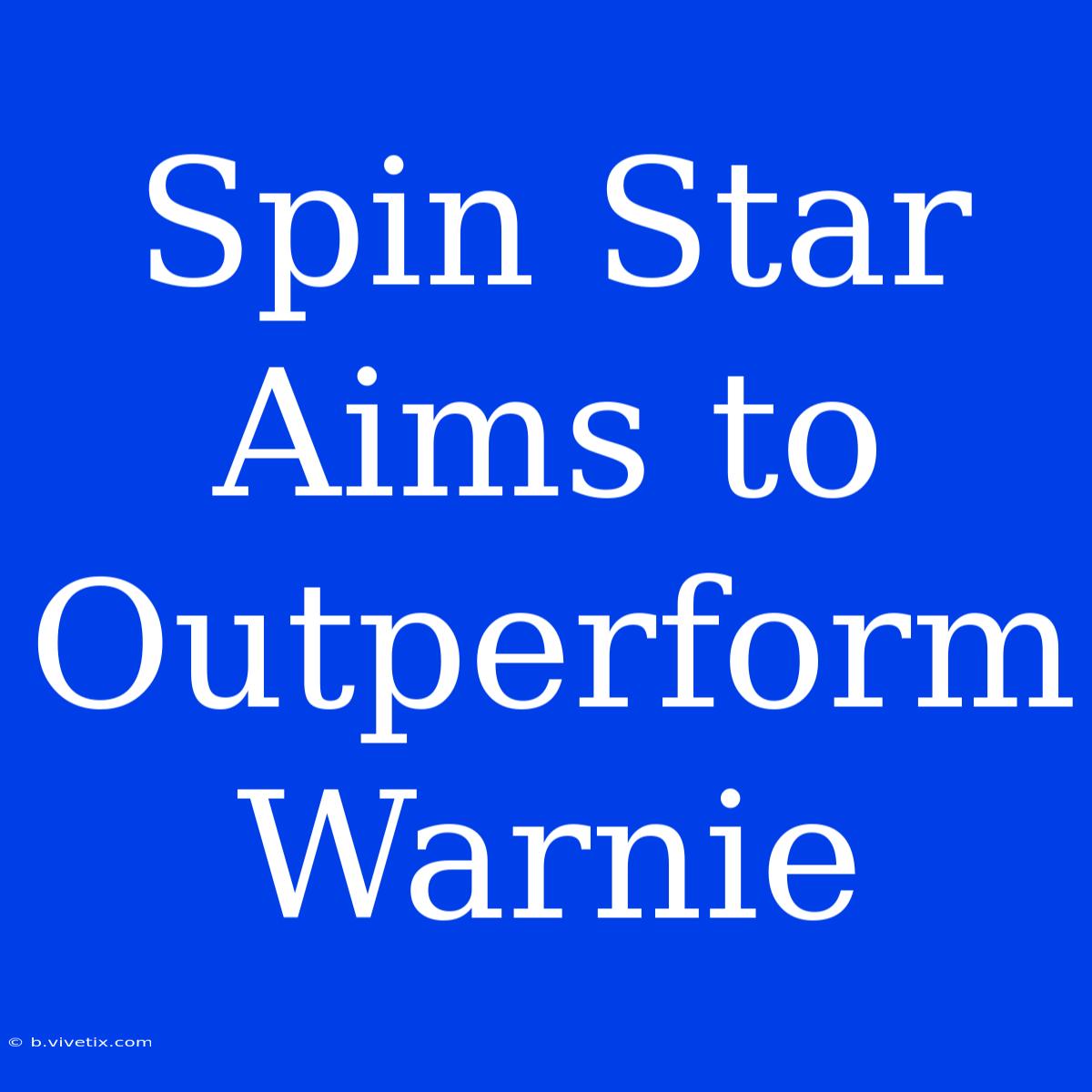 Spin Star Aims To Outperform Warnie