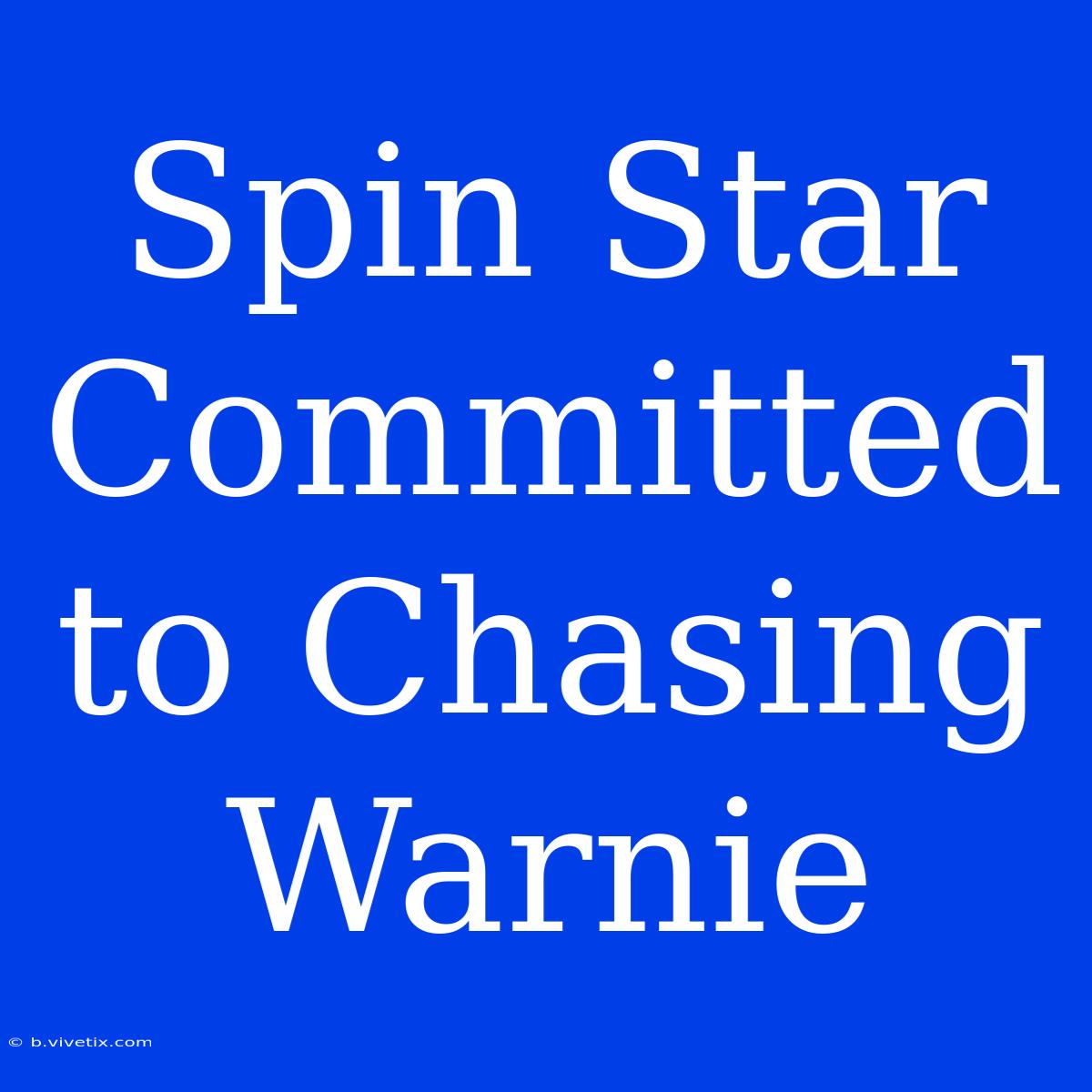 Spin Star Committed To Chasing Warnie