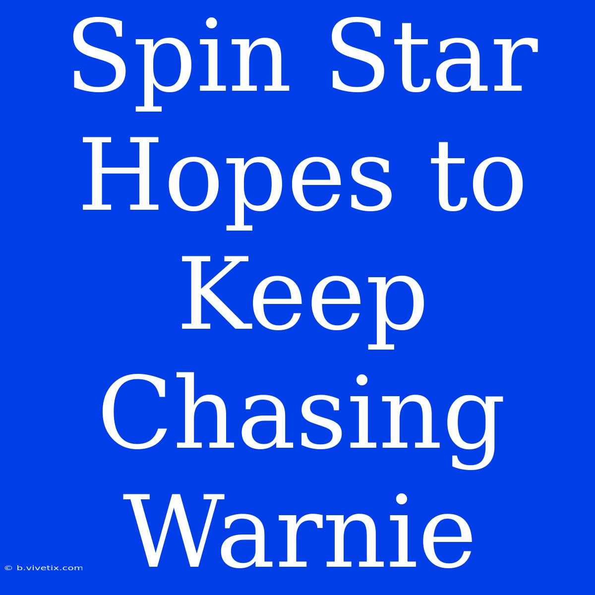 Spin Star Hopes To Keep Chasing Warnie