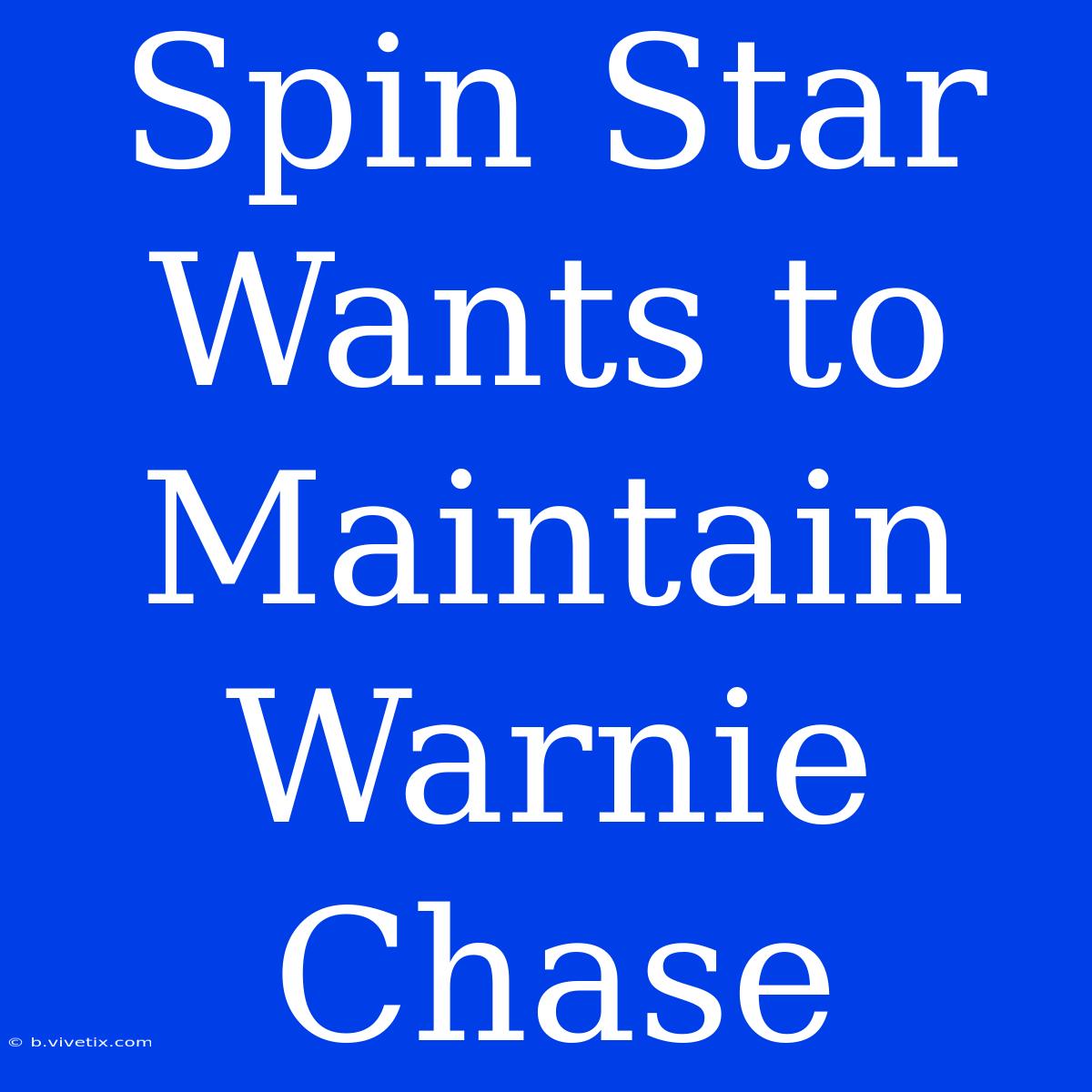 Spin Star Wants To Maintain Warnie Chase 