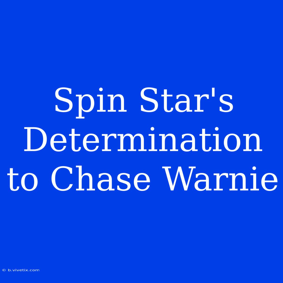 Spin Star's Determination To Chase Warnie