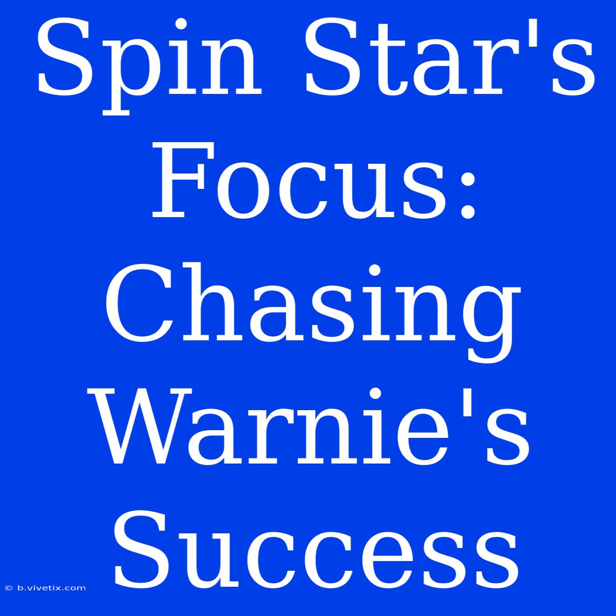 Spin Star's Focus: Chasing Warnie's Success