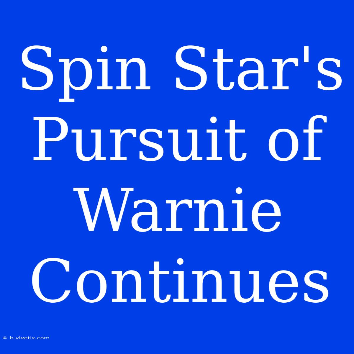 Spin Star's Pursuit Of Warnie Continues