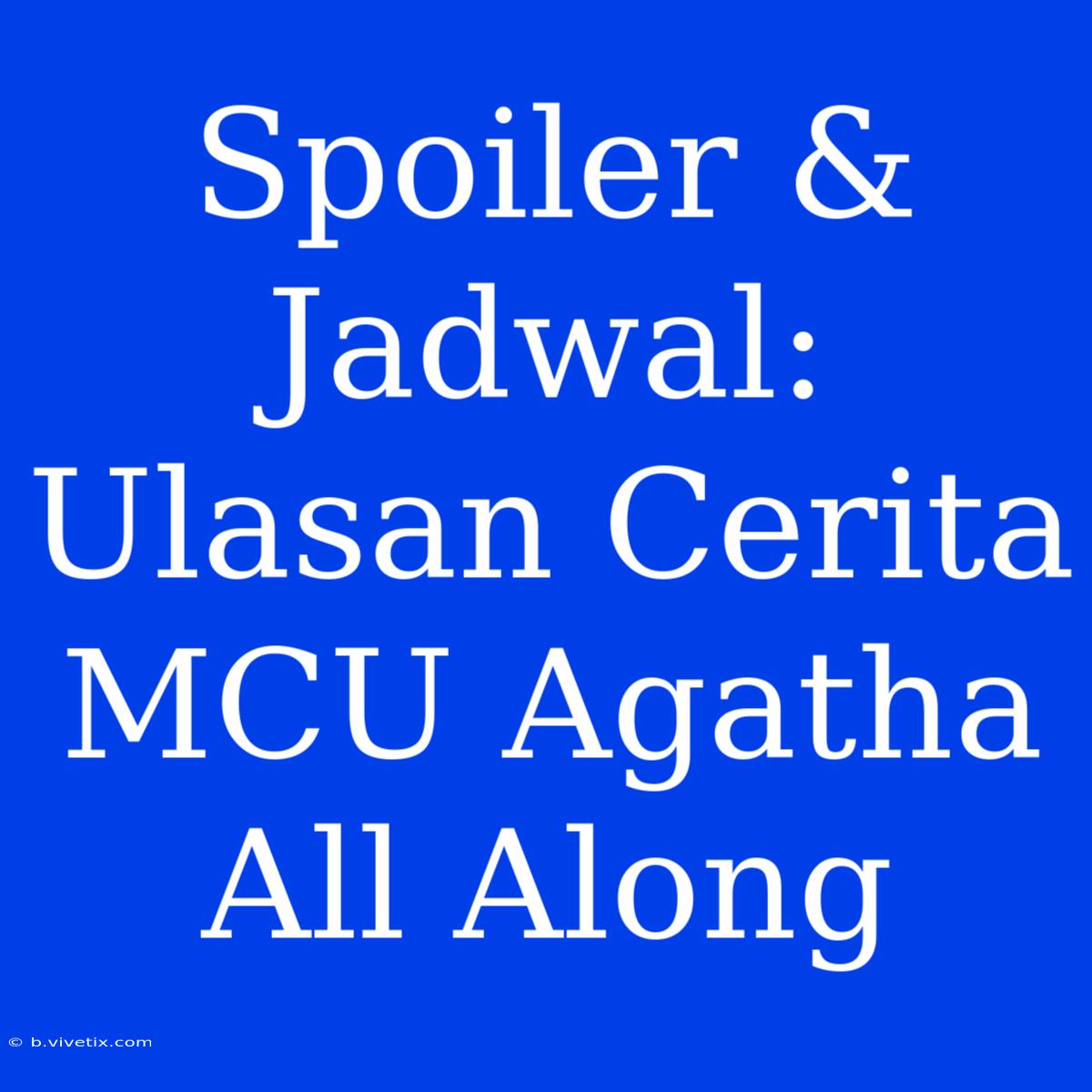 Spoiler & Jadwal: Ulasan Cerita MCU Agatha All Along