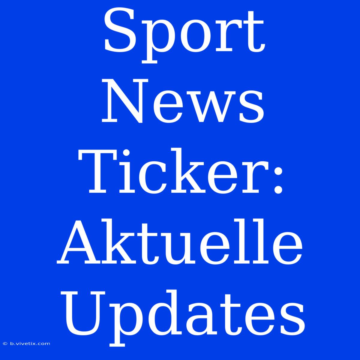 Sport News Ticker: Aktuelle Updates