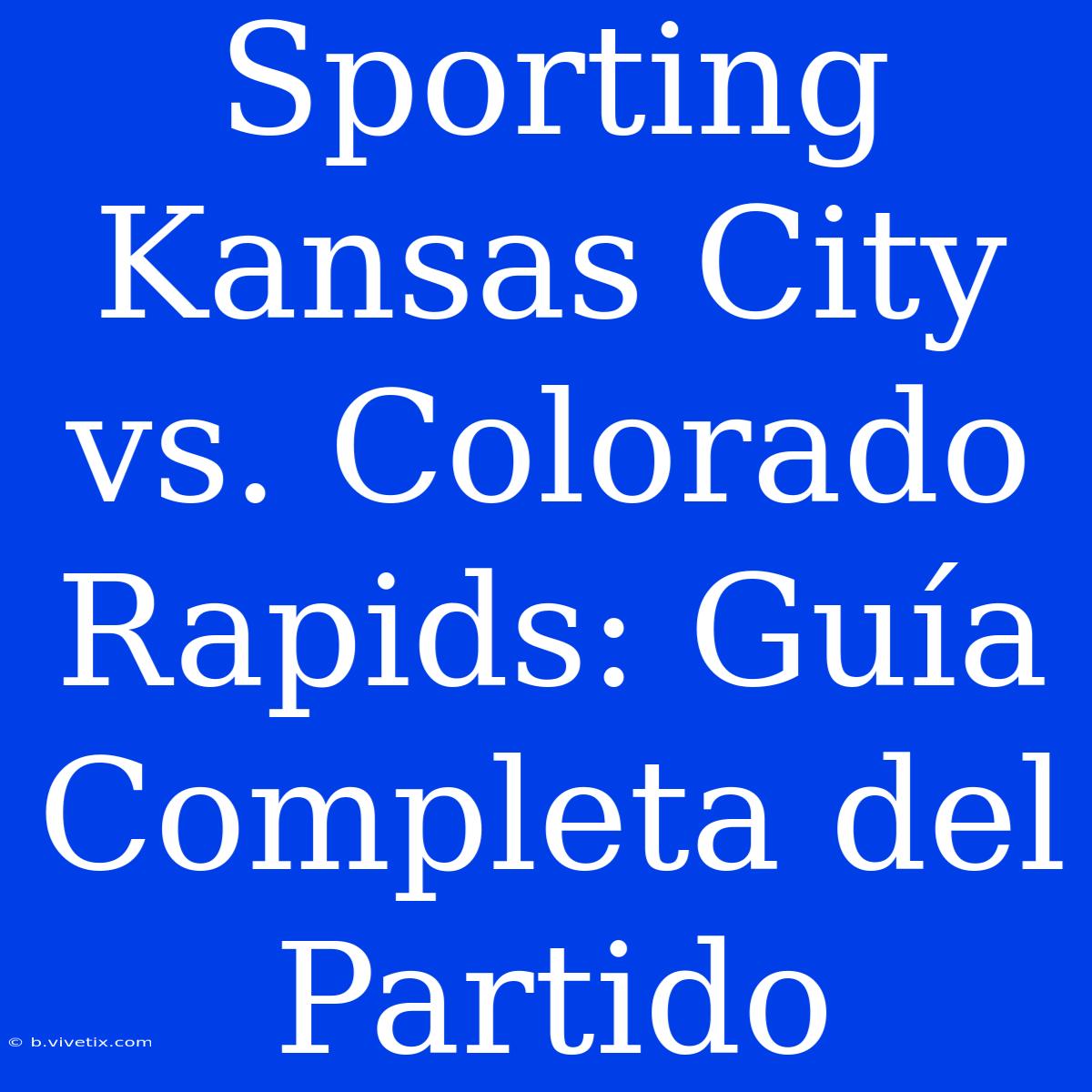 Sporting Kansas City Vs. Colorado Rapids: Guía Completa Del Partido