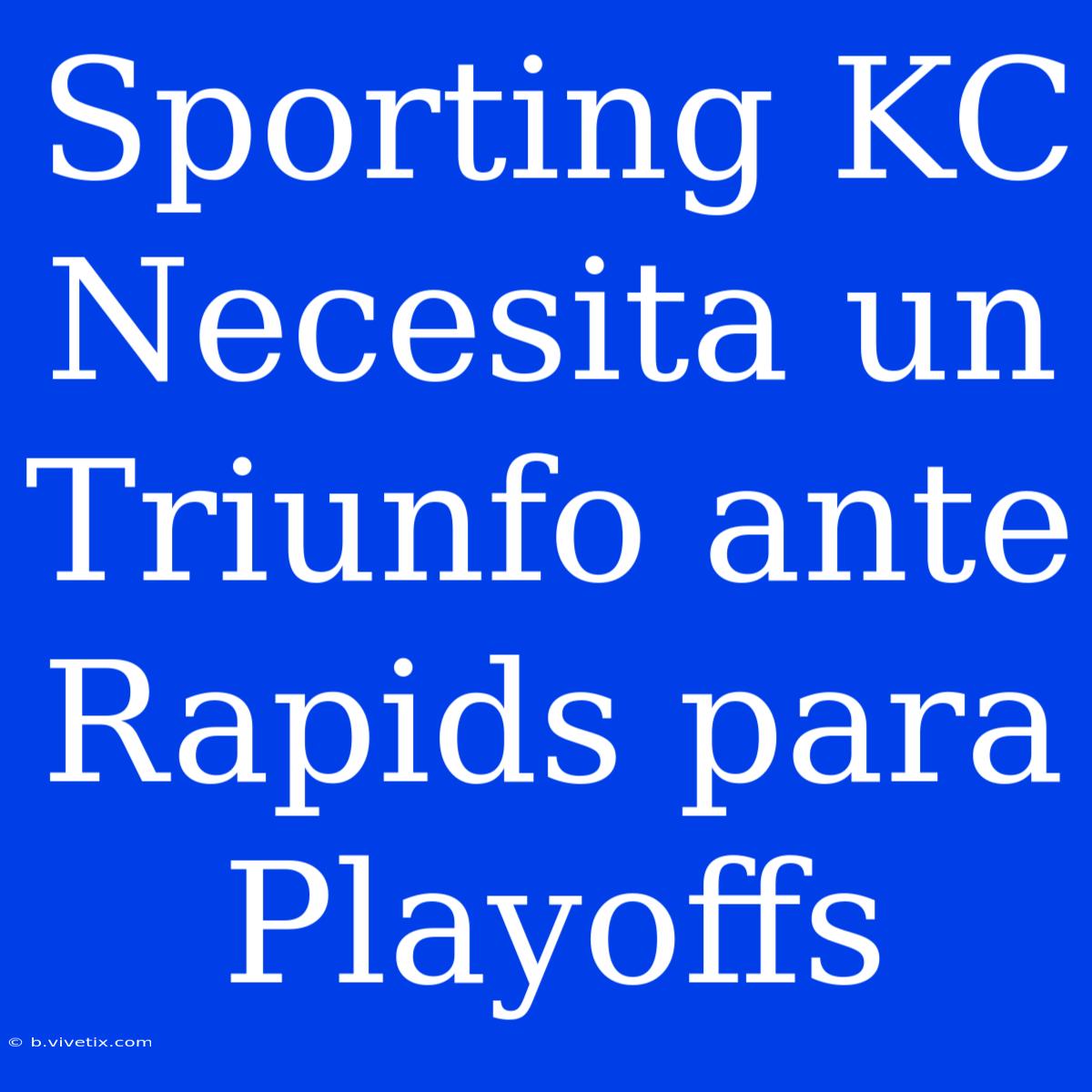 Sporting KC Necesita Un Triunfo Ante Rapids Para Playoffs 