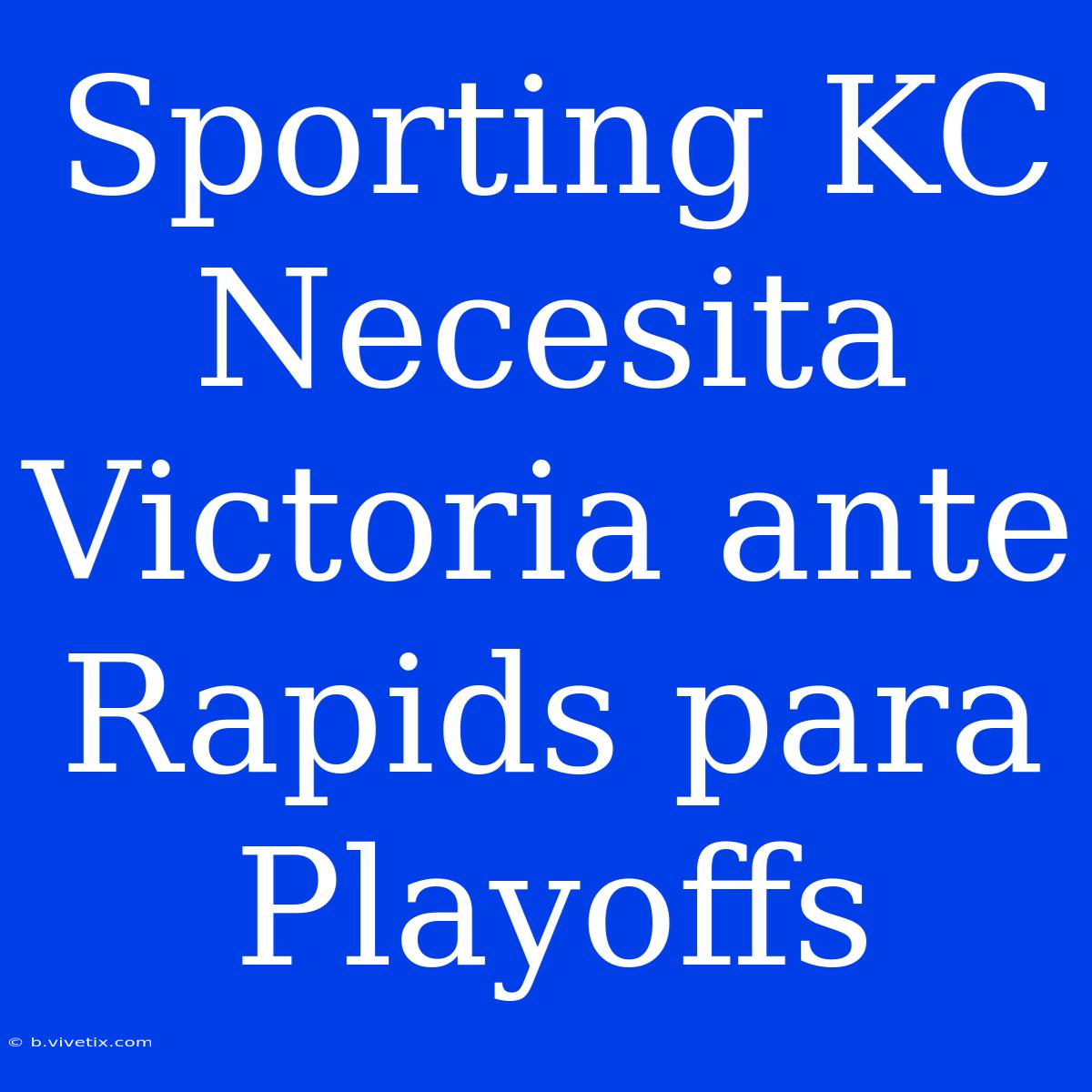 Sporting KC Necesita Victoria Ante Rapids Para Playoffs