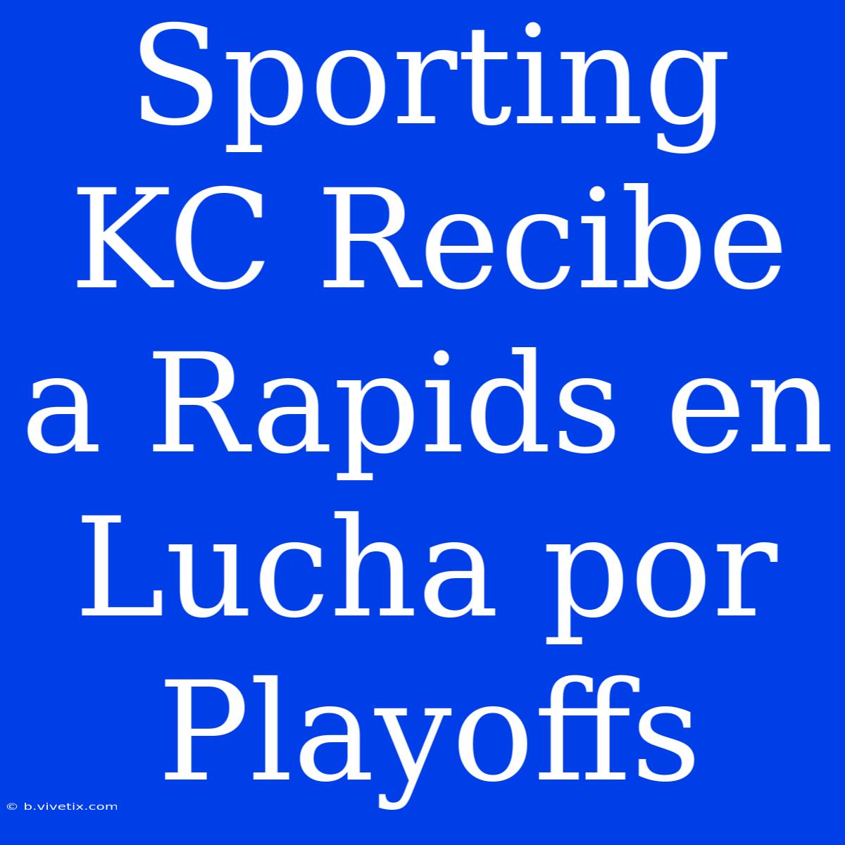 Sporting KC Recibe A Rapids En Lucha Por Playoffs