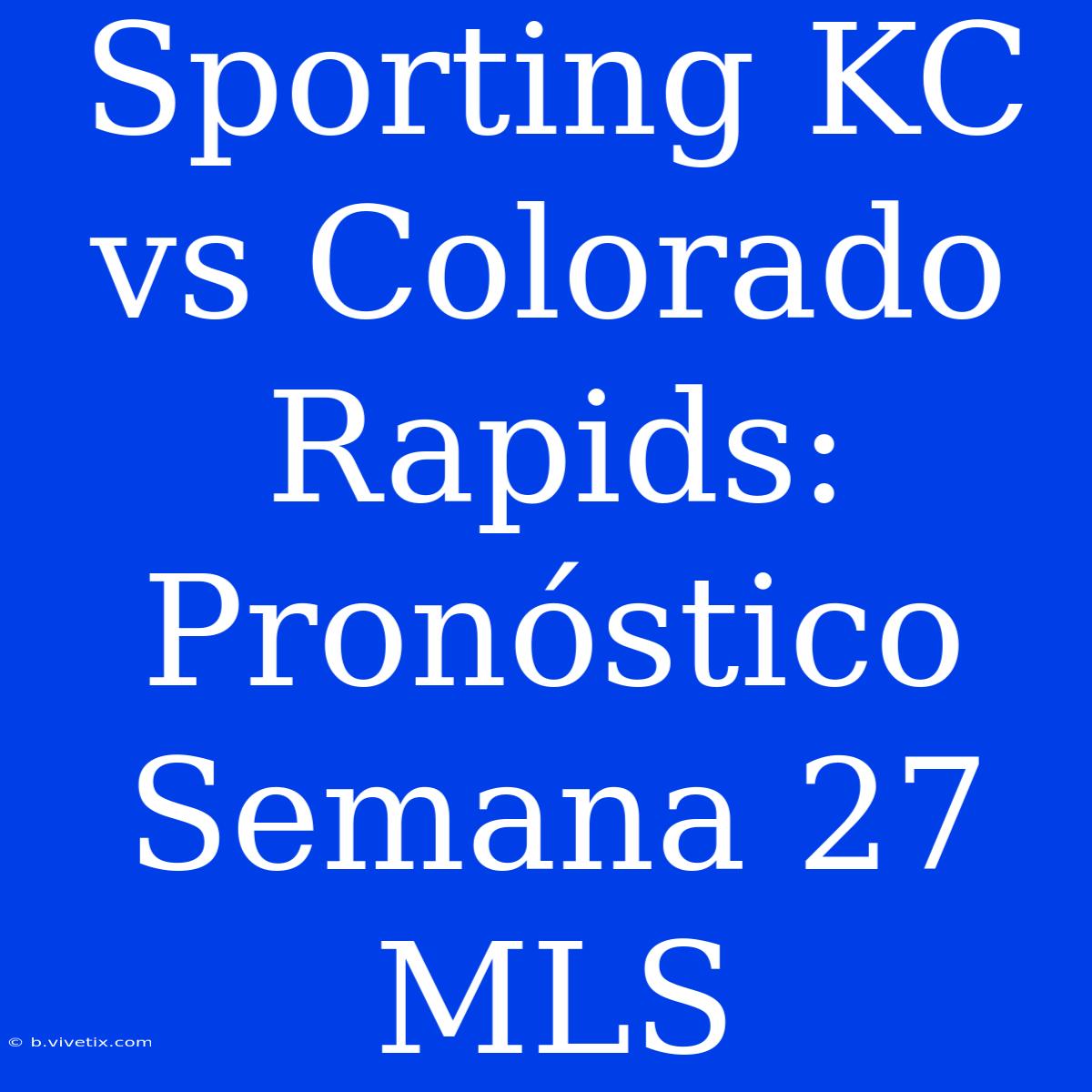 Sporting KC Vs Colorado Rapids: Pronóstico Semana 27 MLS