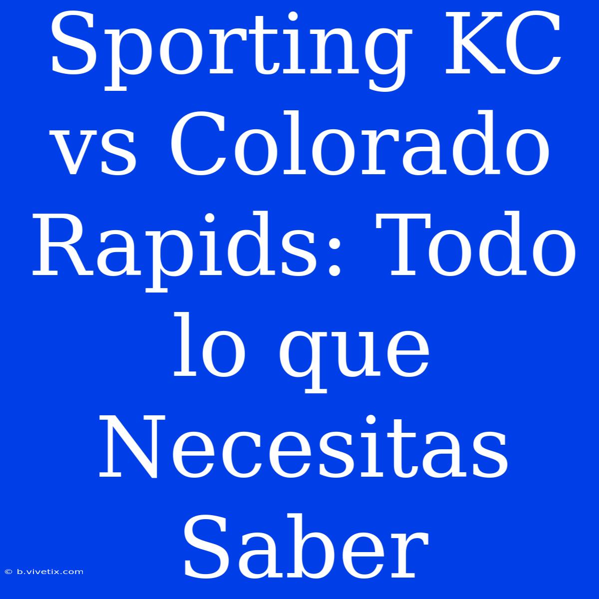 Sporting KC Vs Colorado Rapids: Todo Lo Que Necesitas Saber