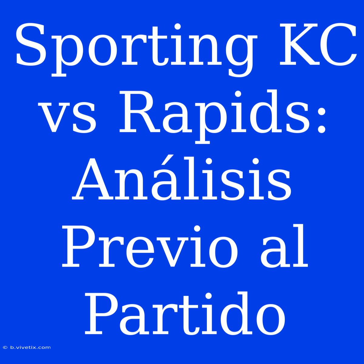 Sporting KC Vs Rapids: Análisis Previo Al Partido