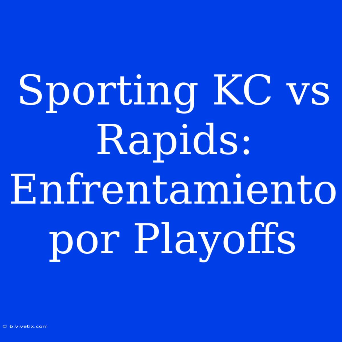 Sporting KC Vs Rapids: Enfrentamiento Por Playoffs