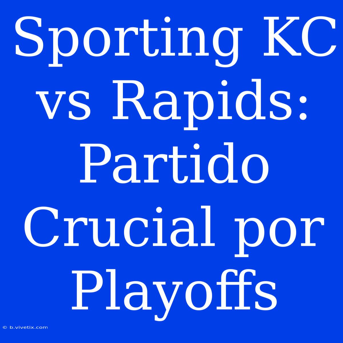 Sporting KC Vs Rapids: Partido Crucial Por Playoffs