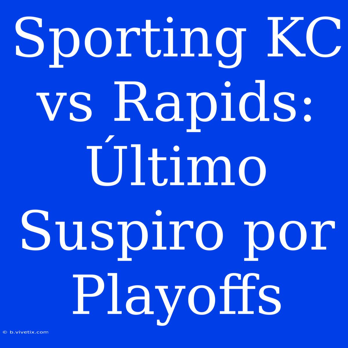 Sporting KC Vs Rapids: Último Suspiro Por Playoffs