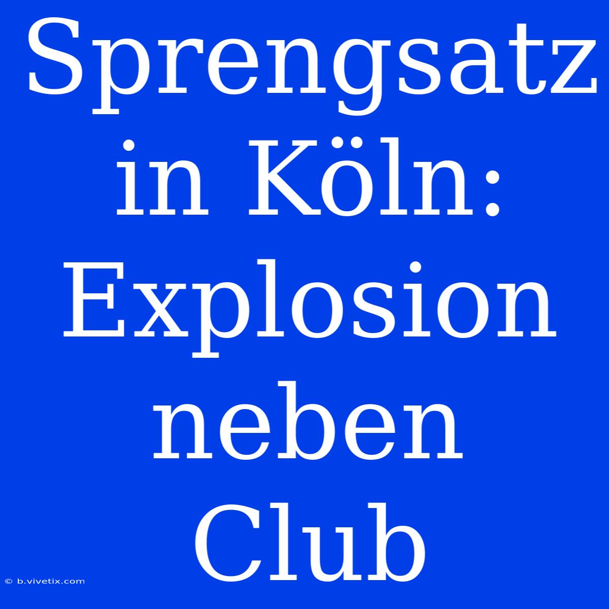 Sprengsatz In Köln: Explosion Neben Club