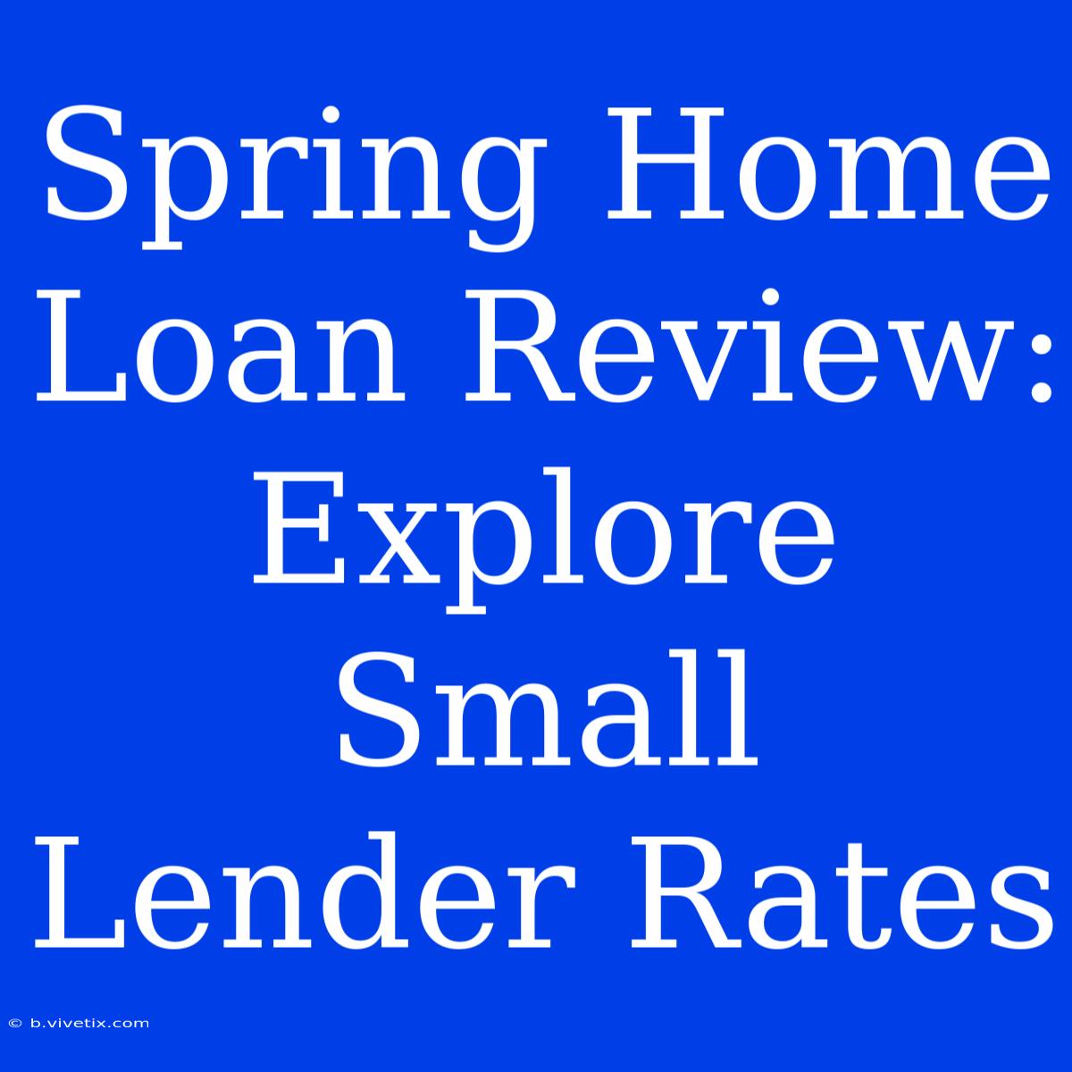 Spring Home Loan Review: Explore Small Lender Rates