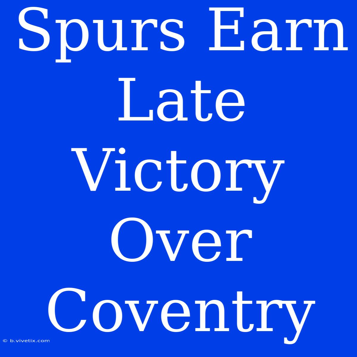 Spurs Earn Late Victory Over Coventry