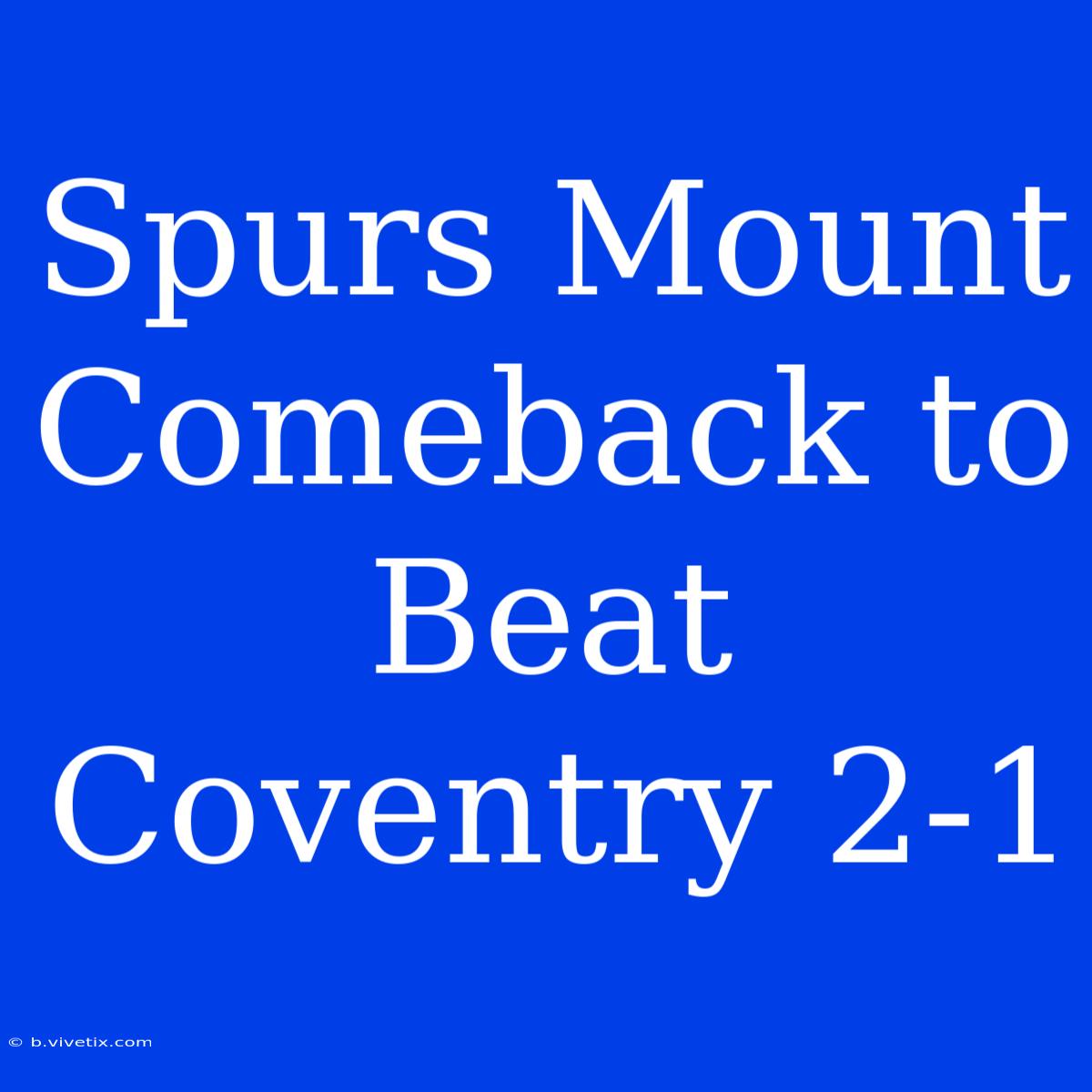 Spurs Mount Comeback To Beat Coventry 2-1