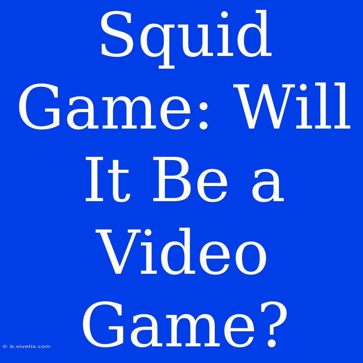 Squid Game: Will It Be A Video Game?