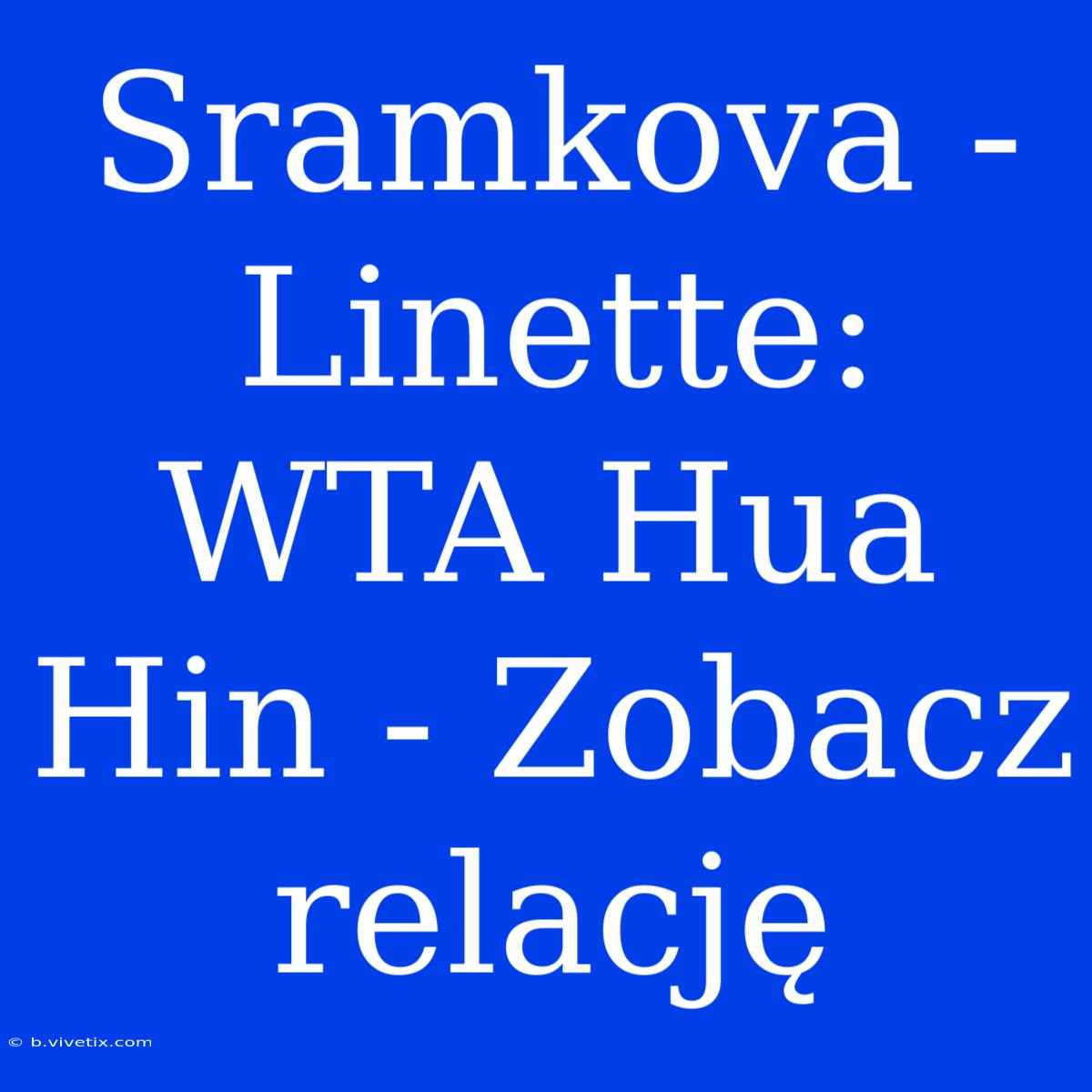 Sramkova - Linette: WTA Hua Hin - Zobacz Relację