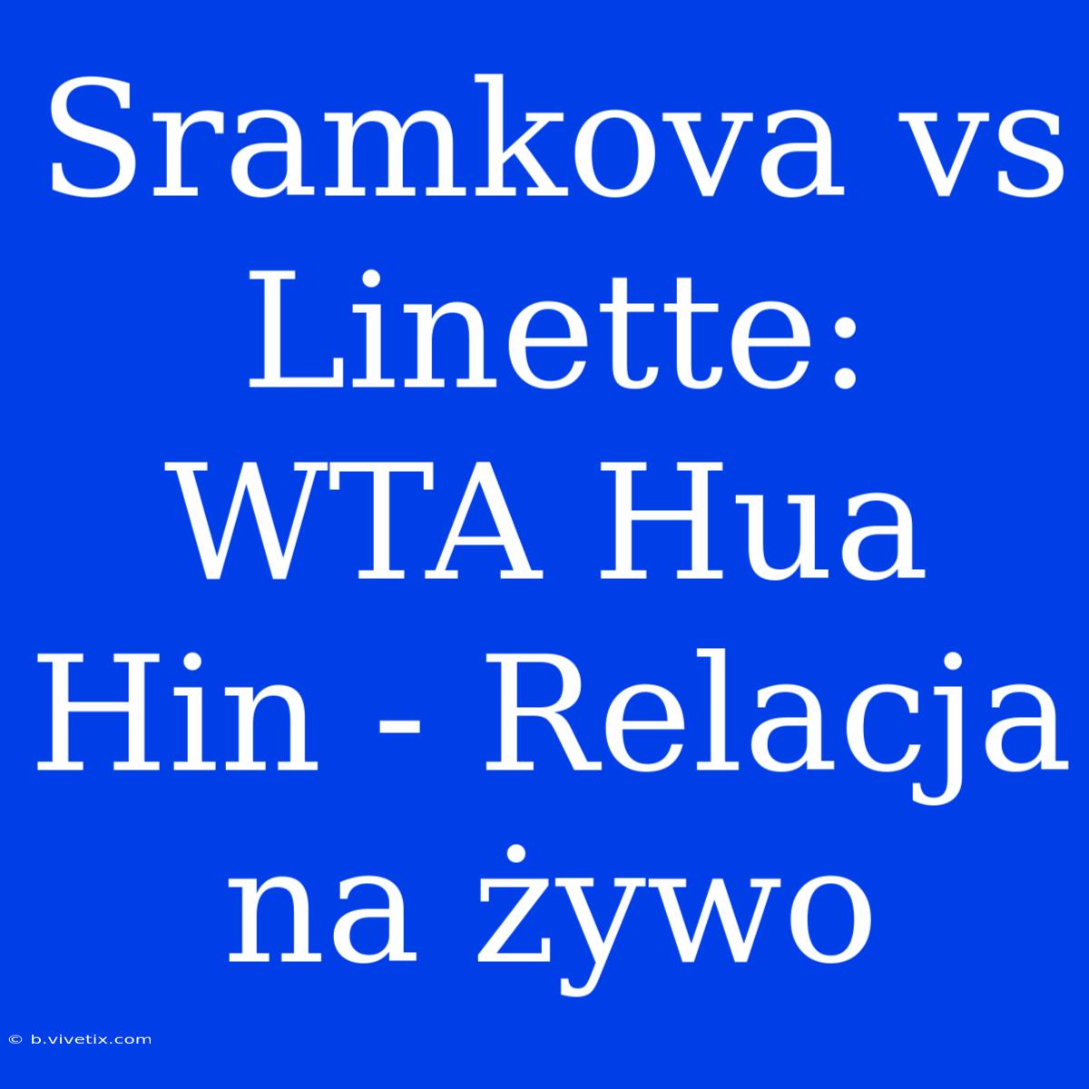 Sramkova Vs Linette: WTA Hua Hin - Relacja Na Żywo