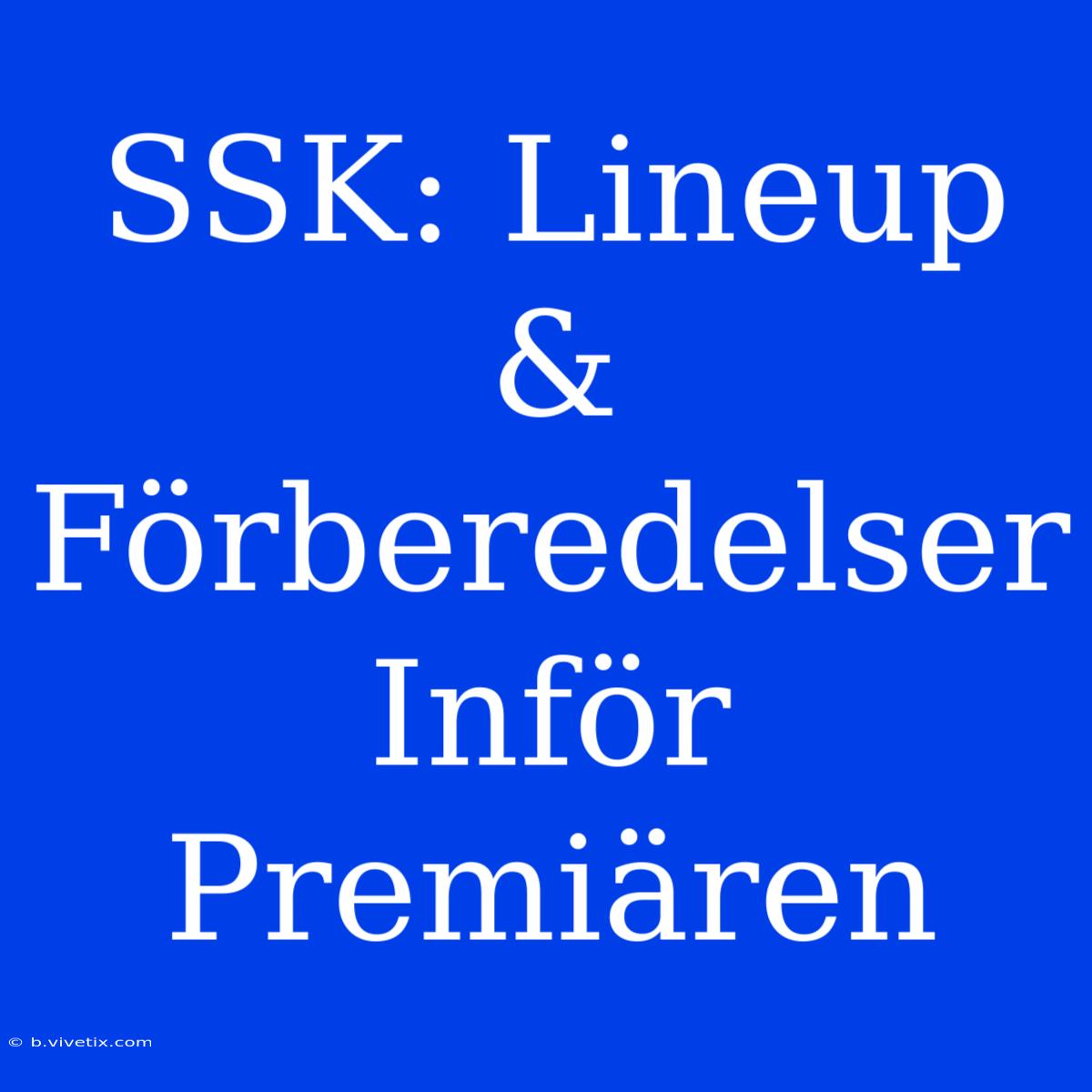 SSK: Lineup & Förberedelser Inför Premiären