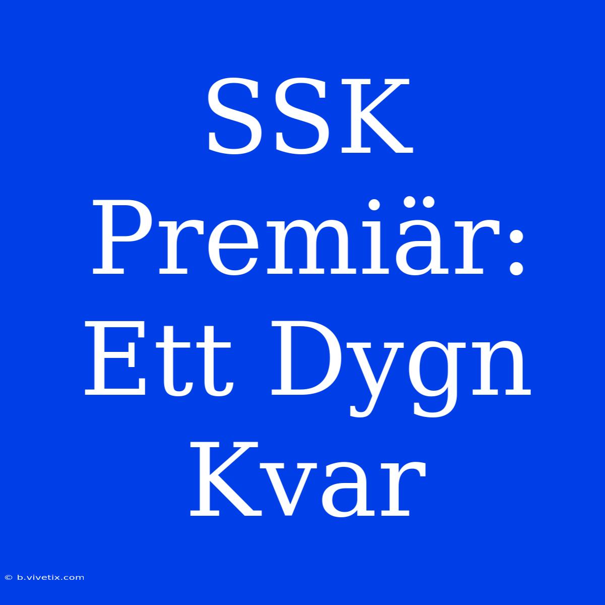 SSK Premiär: Ett Dygn Kvar