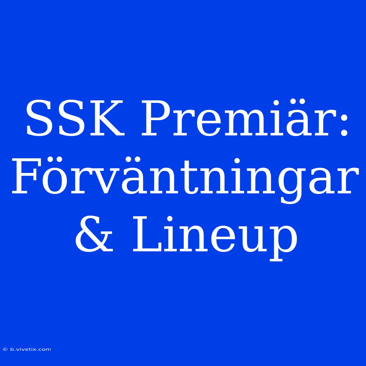 SSK Premiär: Förväntningar & Lineup