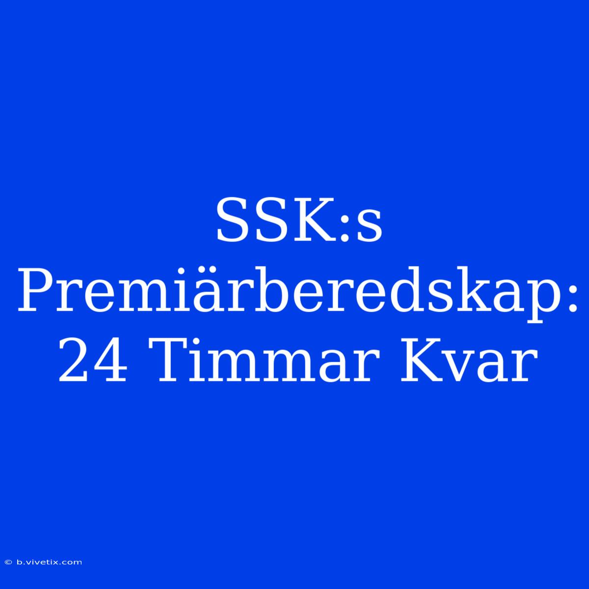 SSK:s Premiärberedskap: 24 Timmar Kvar