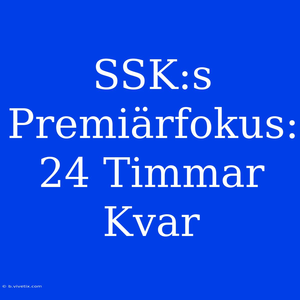 SSK:s Premiärfokus: 24 Timmar Kvar 