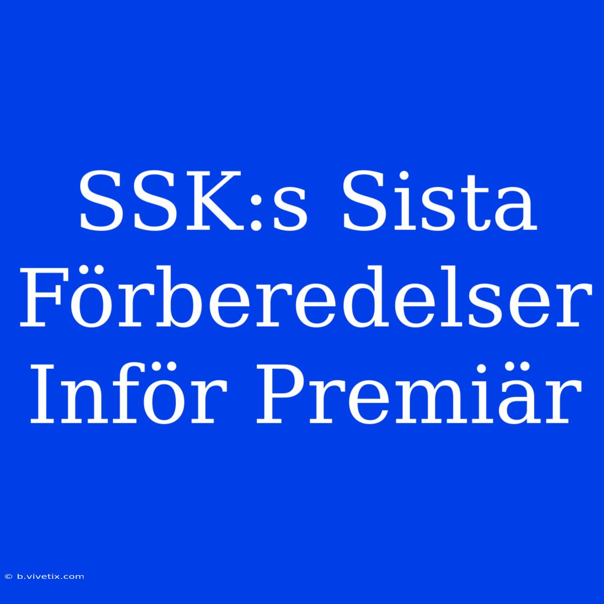 SSK:s Sista Förberedelser Inför Premiär