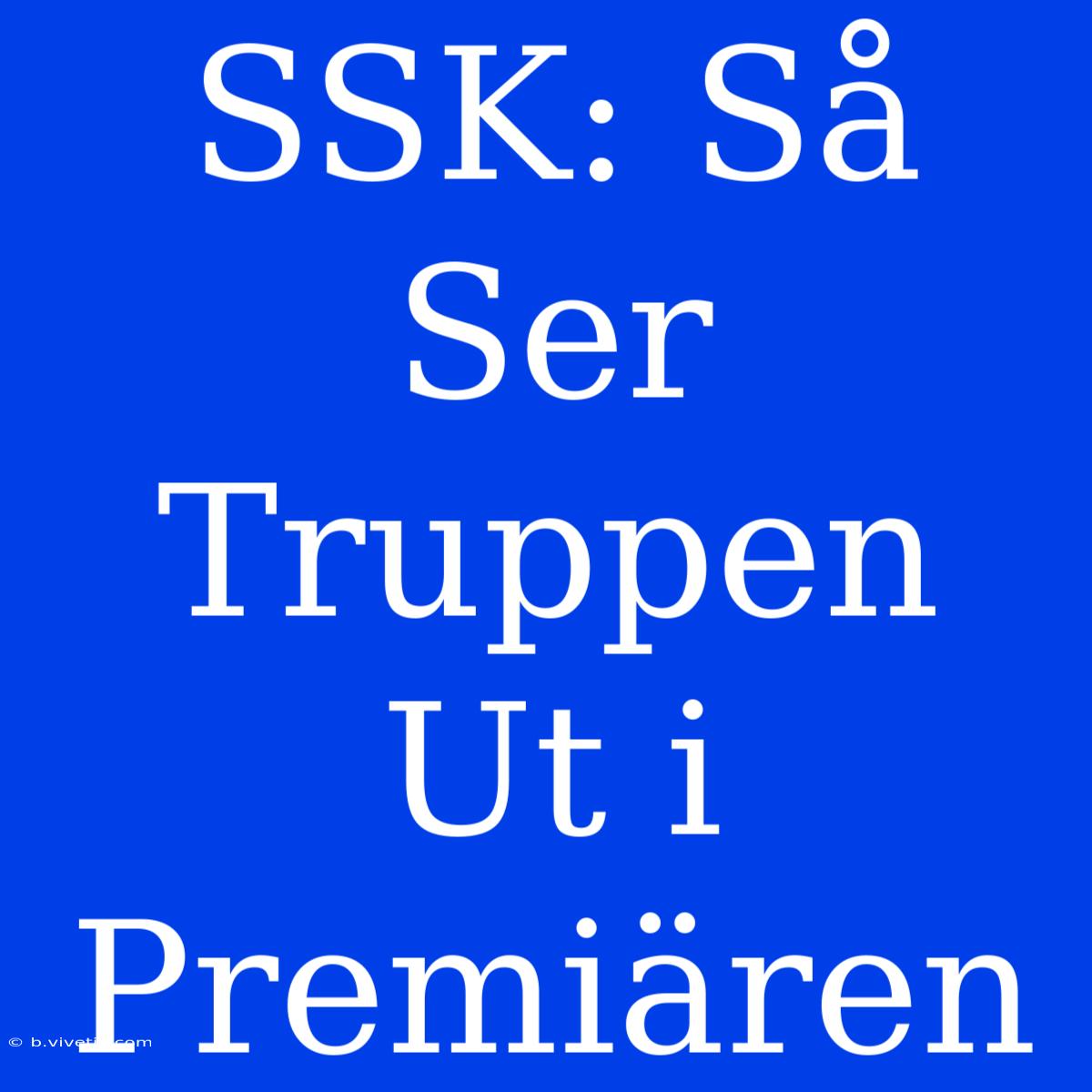 SSK: Så Ser Truppen Ut I Premiären