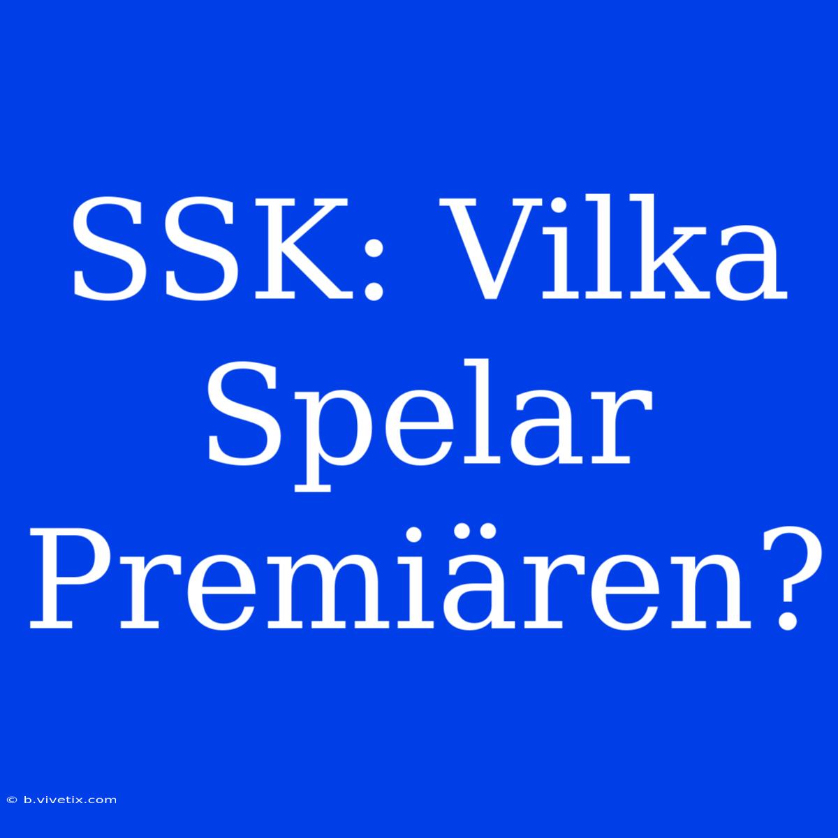 SSK: Vilka Spelar Premiären?