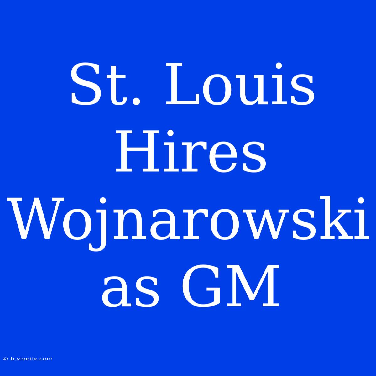 St. Louis Hires Wojnarowski As GM