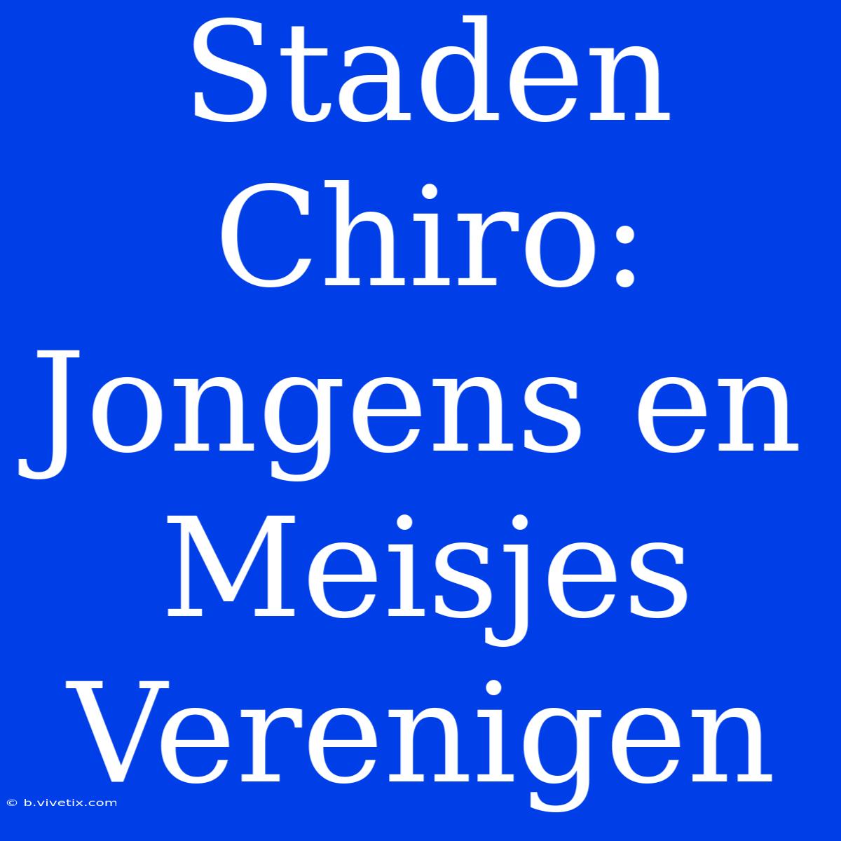 Staden Chiro: Jongens En Meisjes Verenigen