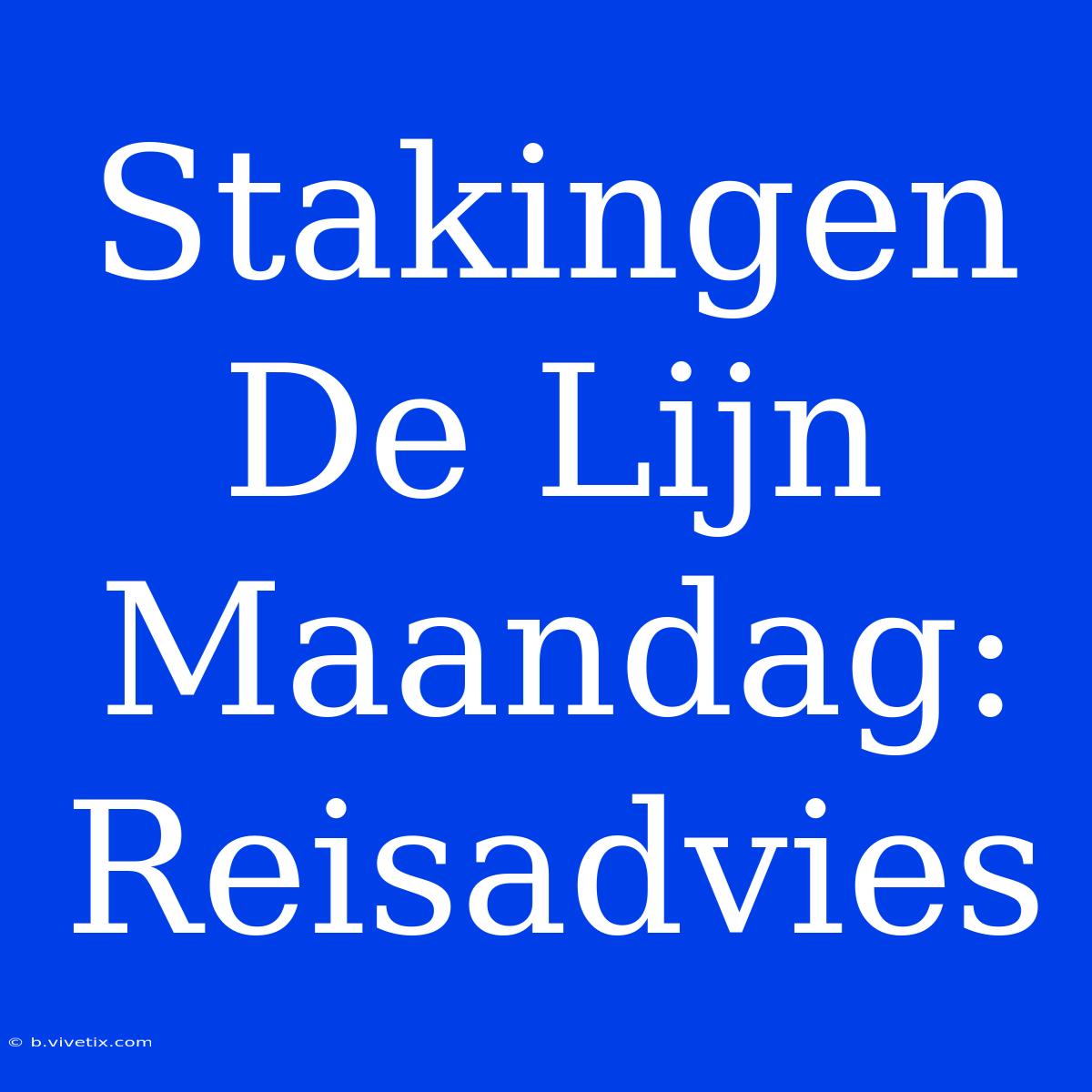 Stakingen De Lijn Maandag: Reisadvies