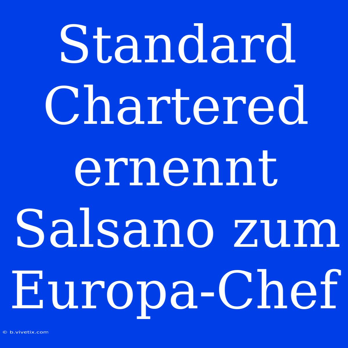 Standard Chartered Ernennt Salsano Zum Europa-Chef