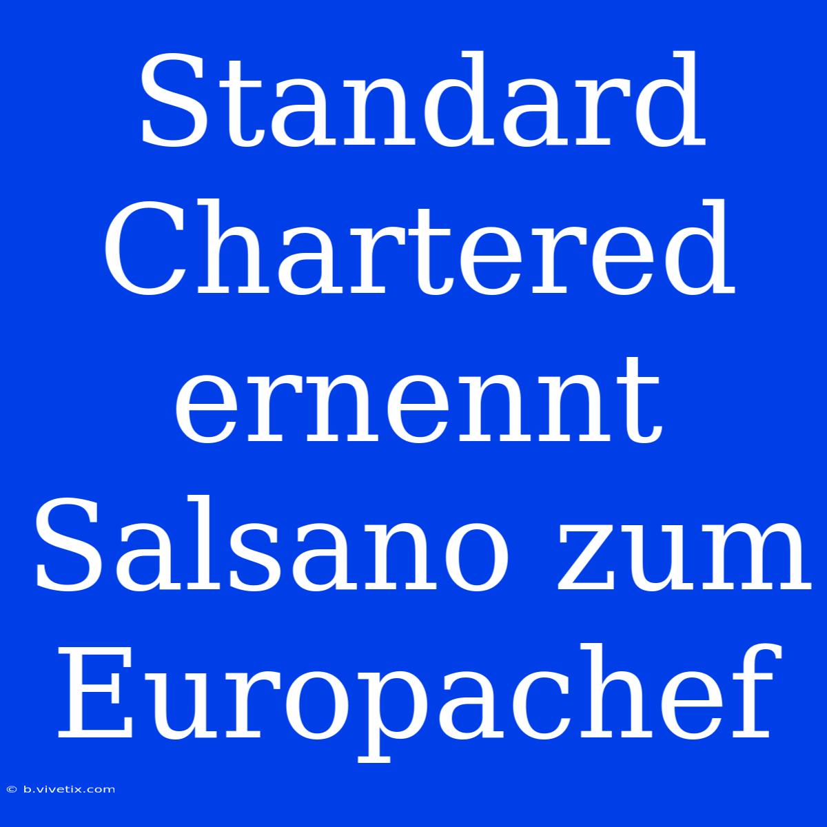 Standard Chartered Ernennt Salsano Zum Europachef