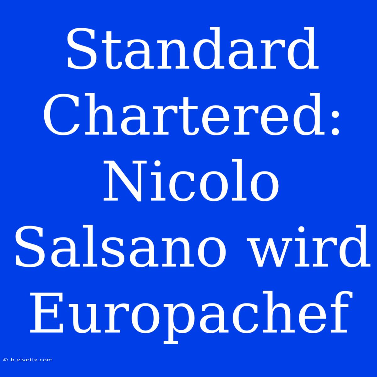 Standard Chartered: Nicolo Salsano Wird Europachef