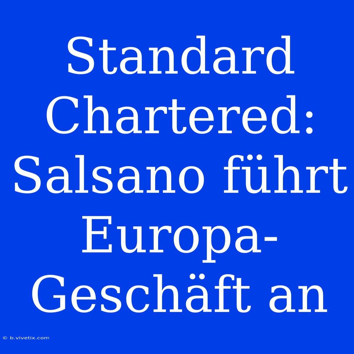 Standard Chartered: Salsano Führt Europa-Geschäft An