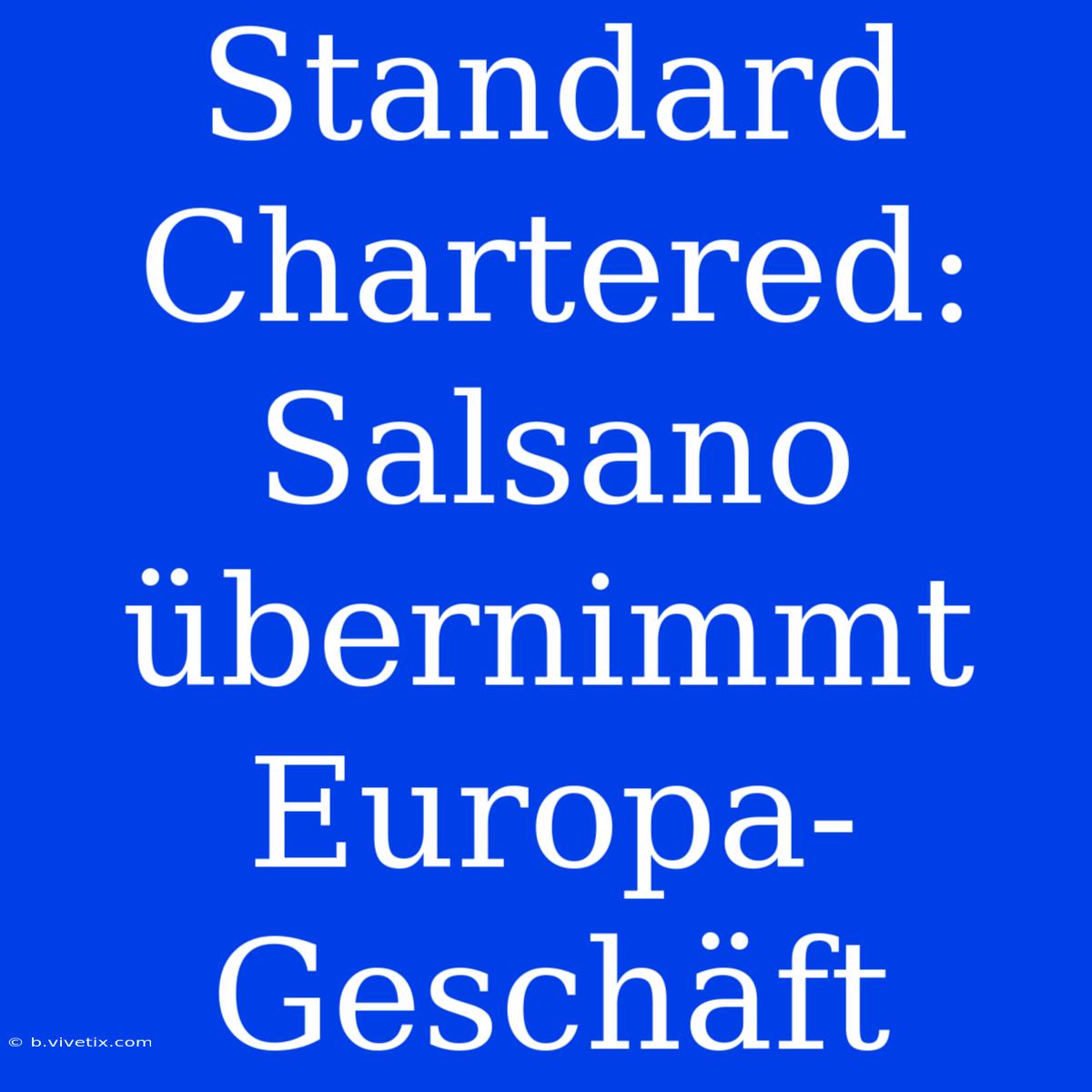 Standard Chartered: Salsano Übernimmt Europa-Geschäft