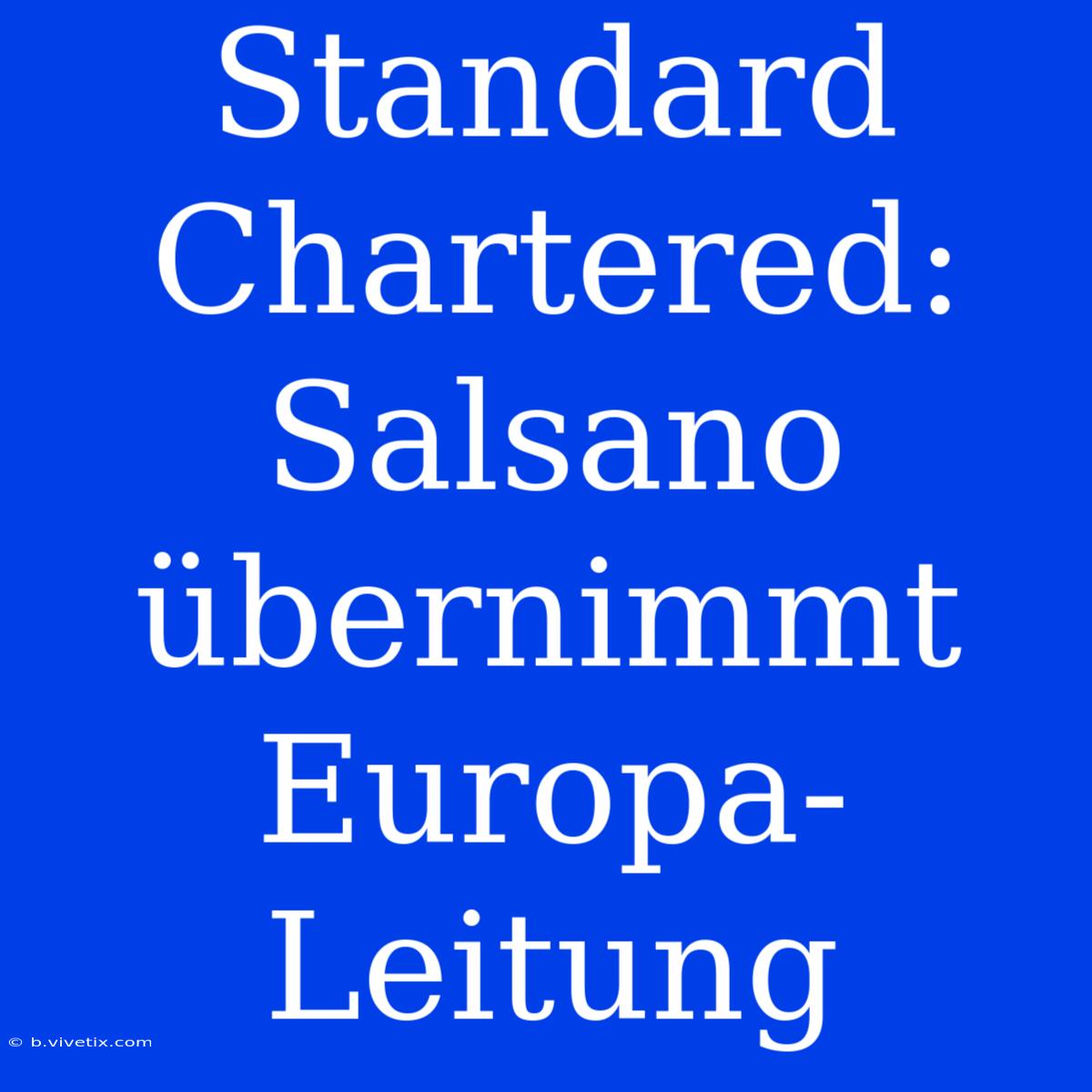 Standard Chartered: Salsano Übernimmt Europa-Leitung