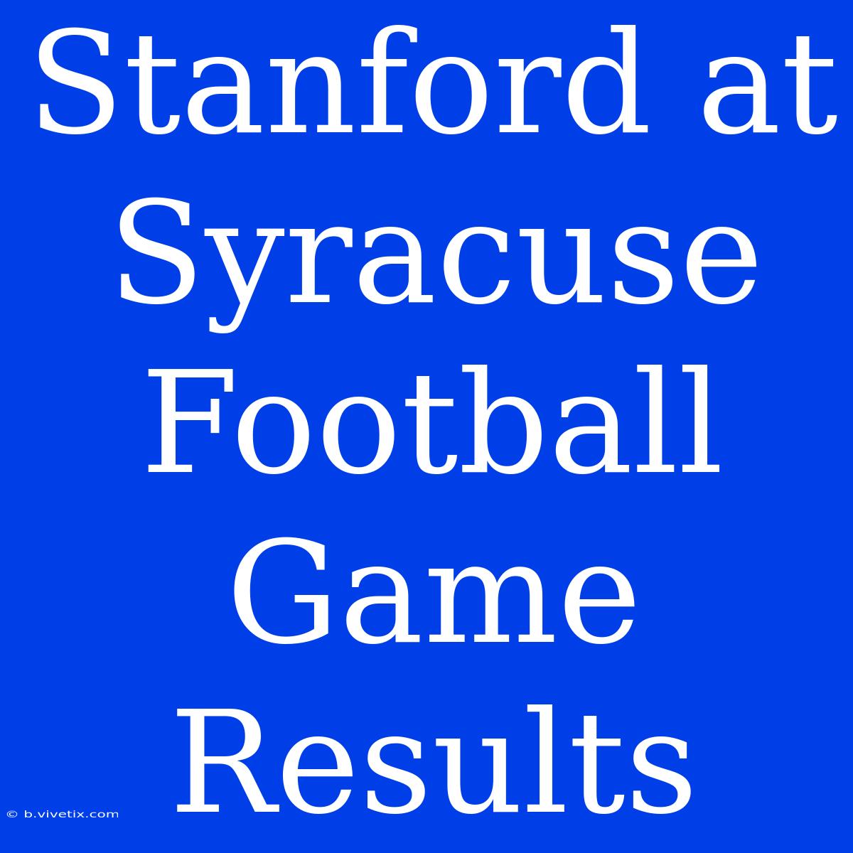 Stanford At Syracuse Football Game Results