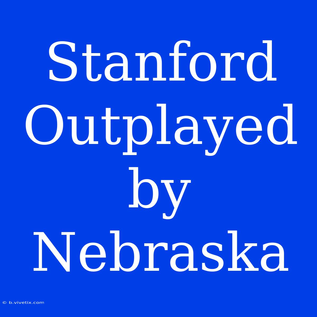 Stanford Outplayed By Nebraska 