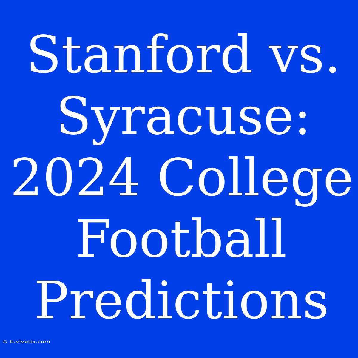 Stanford Vs. Syracuse: 2024 College Football Predictions