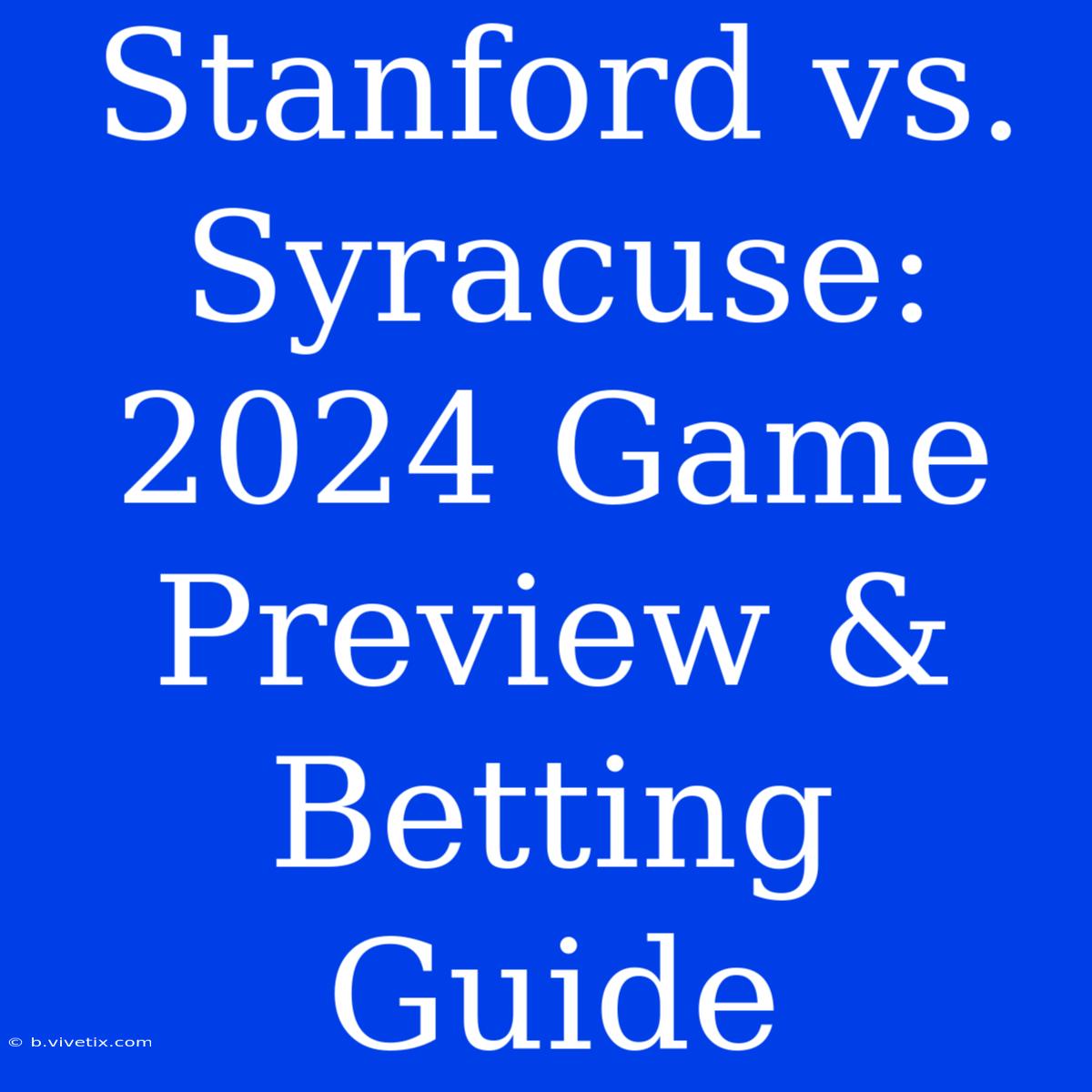 Stanford Vs. Syracuse: 2024 Game Preview & Betting Guide