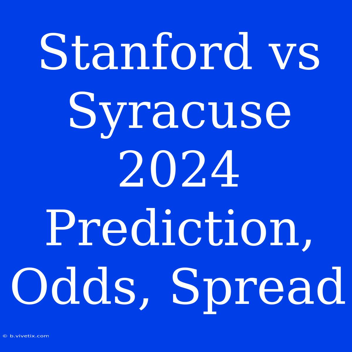 Stanford Vs Syracuse 2024 Prediction, Odds, Spread