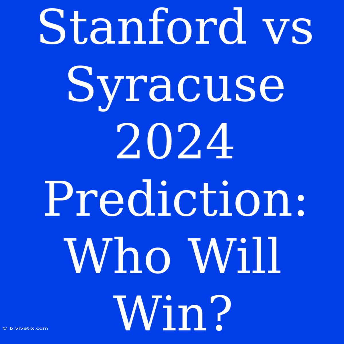 Stanford Vs Syracuse 2024 Prediction: Who Will Win?