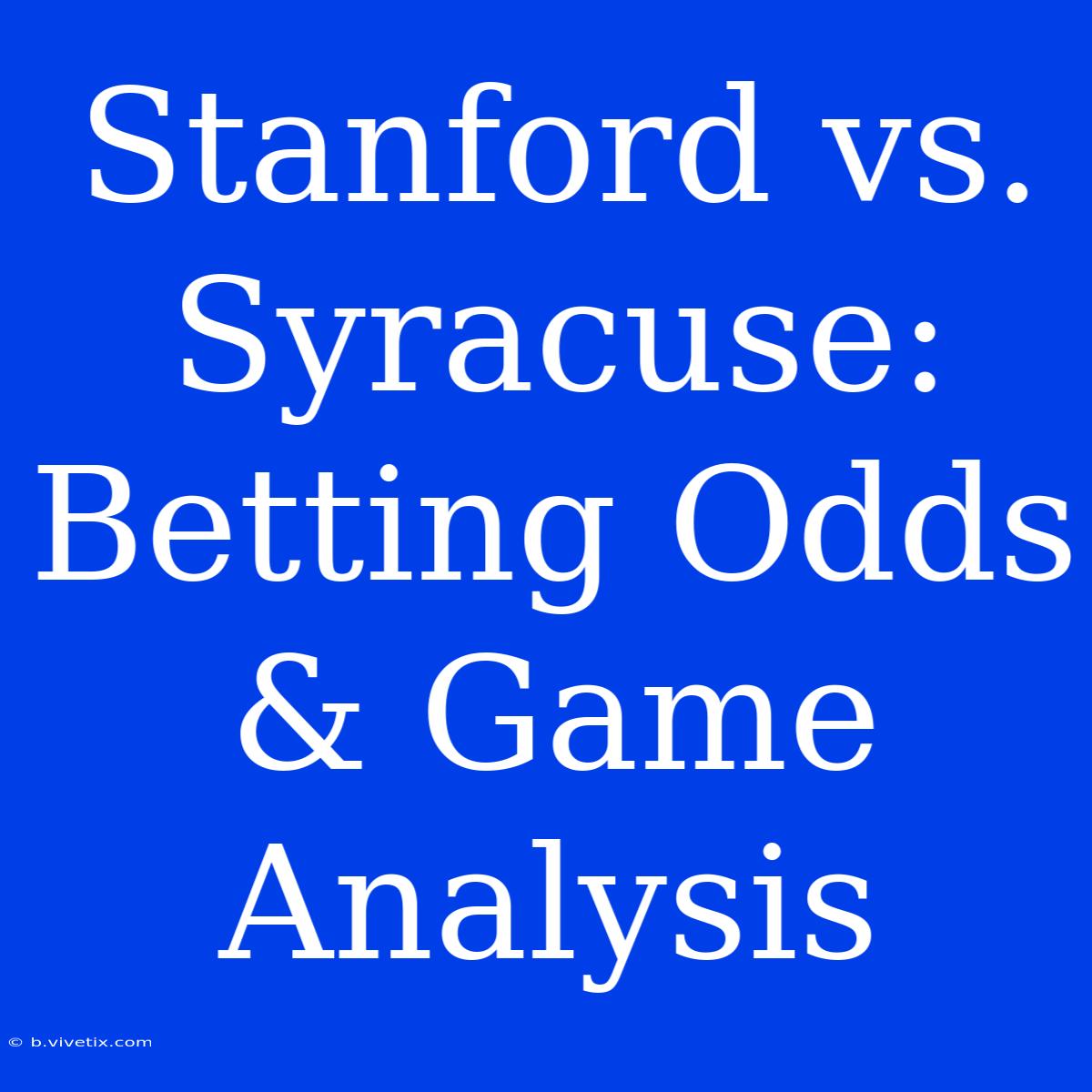 Stanford Vs. Syracuse: Betting Odds & Game Analysis